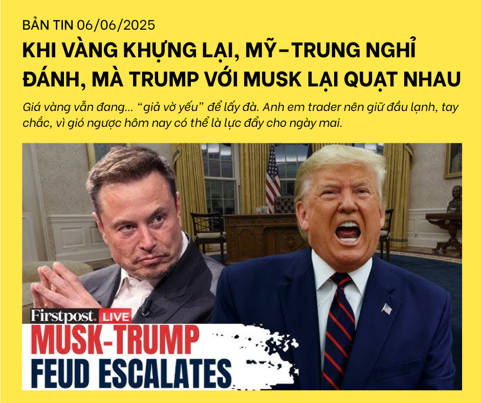 BẢN TIN SÁNG 6/6/2025 – KHI VÀNG KHỰNG LẠI, MỸ–TRUNG NGHỈ ĐÁNH, MÀ TRUMP VỚI MUSK LẠI QUẠT NHAU