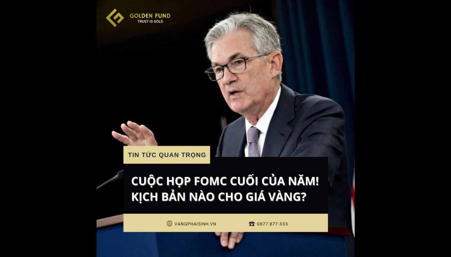 GOLDEN FUND: CUỘC HỌP FOMC CUỐI CỦA NĂM! KỊCH BẢN NÀO CHO GIÁ VÀNG?